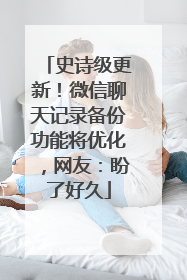 史诗级更新！微信聊天记录备份功能将优化，网友：盼了好久