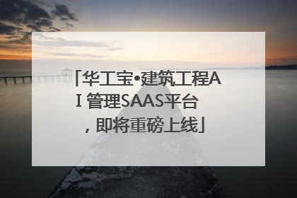华工宝•建筑工程AI 管理SAAS平台，即将重磅上线