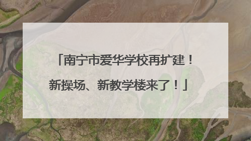 南宁市爱华学校再扩建！新操场、新教学楼来了！
