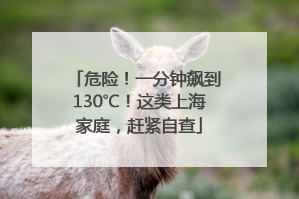 危险！一分钟飙到130℃！这类上海家庭，赶紧自查