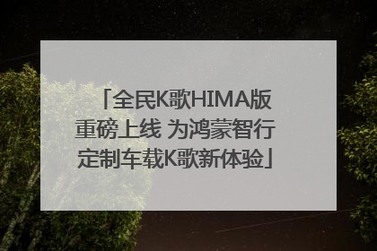 全民K歌HIMA版重磅上线 为鸿蒙智行定制车载K歌新体验