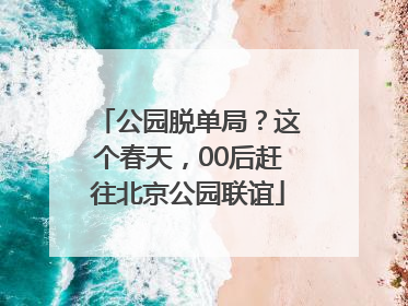 公园脱单局？这个春天，00后赶往北京公园联谊