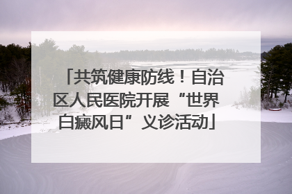 共筑健康防线！自治区人民医院开展“世界白癜风日”义诊活动