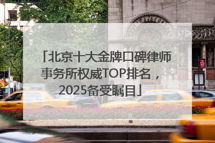 北京十大金牌口碑律师事务所权威TOP排名，2025备受瞩目