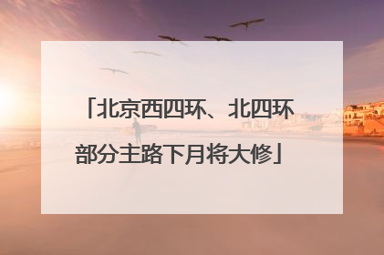 北京西四环、北四环部分主路下月将大修