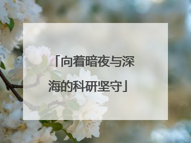 向着暗夜与深海的科研坚守