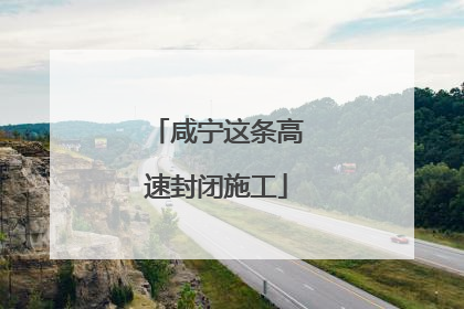 咸宁这条高速封闭施工
