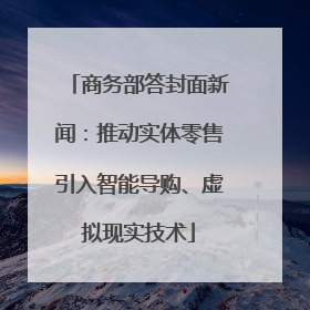 商务部答封面新闻：推动实体零售引入智能导购、虚拟现实技术