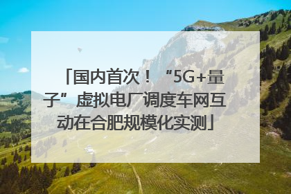 国内首次！“5G+量子”虚拟电厂调度车网互动在合肥规模化实测