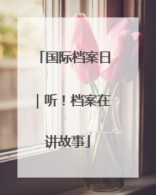 国际档案日｜听！档案在讲故事