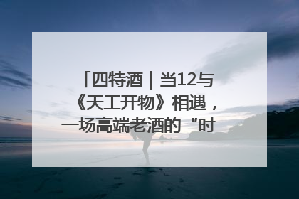 四特酒｜当12与《天工开物》相遇，一场高端老酒的“时间对话”即将启幕