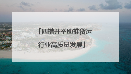 四措并举助推货运行业高质量发展