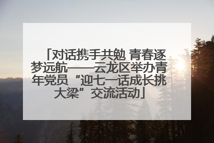 对话携手共勉 青春逐梦远航——云龙区举办青年党员“迎七一话成长挑大梁”交流活动