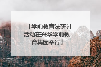 学前教育法研讨活动在兴华学前教育集团举行