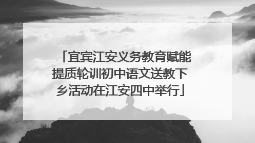 宜宾江安义务教育赋能提质轮训初中语文送教下乡活动在江安四中举行