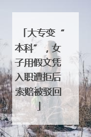 大专变“本科”，女子用假文凭入职遭拒后索赔被驳回