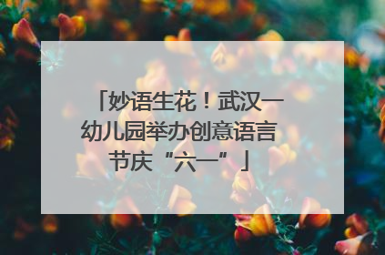 妙语生花！武汉一幼儿园举办创意语言节庆“六一”
