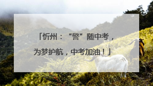 忻州：“警”随中考，为梦护航，中考加油！