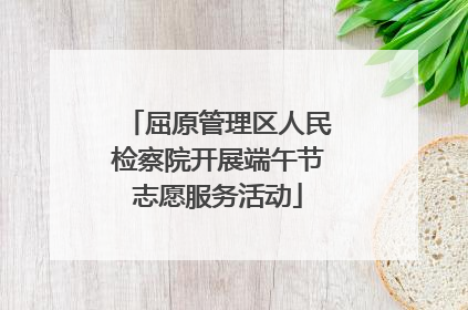 屈原管理区人民检察院开展端午节志愿服务活动