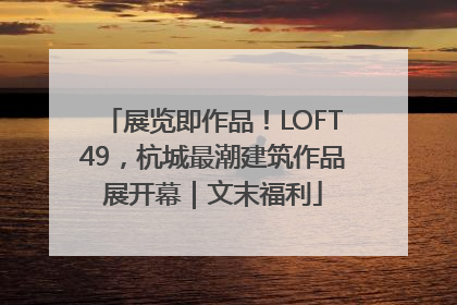 展览即作品！LOFT49，杭城最潮建筑作品展开幕｜文末福利