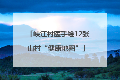 峡江村医手绘12张山村“健康地图”