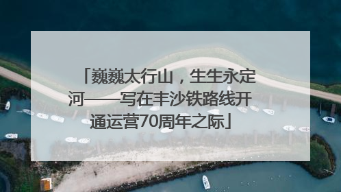 巍巍太行山，生生永定河——写在丰沙铁路线开通运营70周年之际