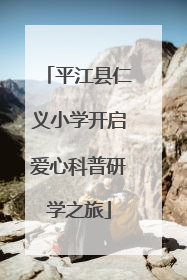 平江县仁义小学开启爱心科普研学之旅