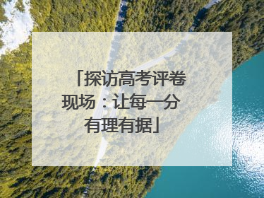 探访高考评卷现场：让每一分有理有据