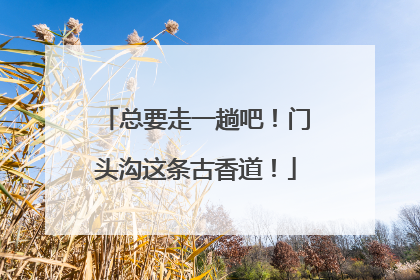 总要走一趟吧！门头沟这条古香道！