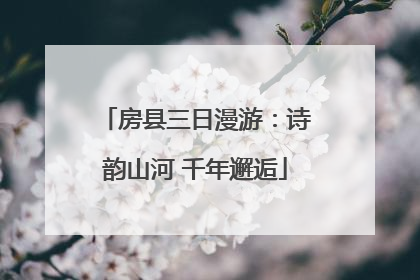 房县三日漫游：诗韵山河 千年邂逅