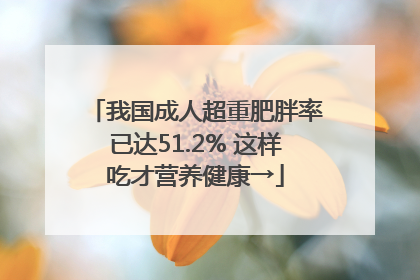 我国成人超重肥胖率已达51.2% 这样吃才营养健康→