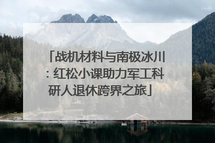 战机材料与南极冰川：红松小课助力军工科研人退休跨界之旅