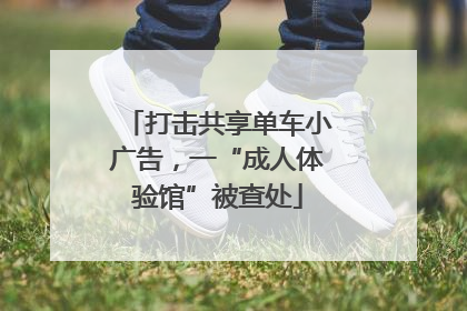 打击共享单车小广告，一“成人体验馆”被查处