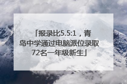 报录比5.5:1，青岛中学通过电脑派位录取72名一年级新生