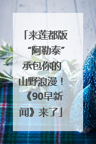 来莲都版“阿勒泰” 承包你的山野浪漫！《90早新闻》来了