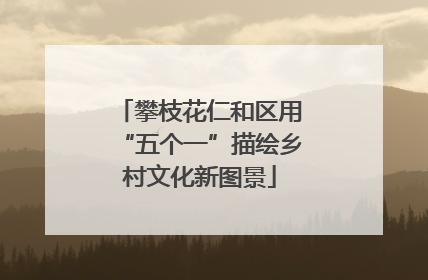攀枝花仁和区用“五个一”描绘乡村文化新图景