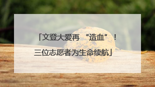 文登大爱再 “造血”！三位志愿者为生命续航