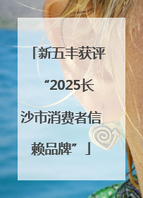 新五丰获评“2025长沙市消费者信赖品牌”