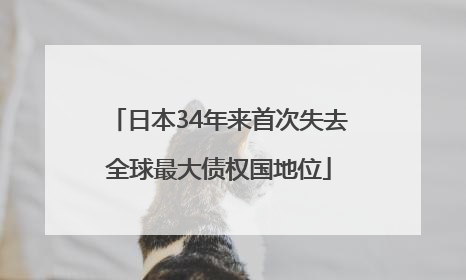 日本34年来首次失去全球最大债权国地位