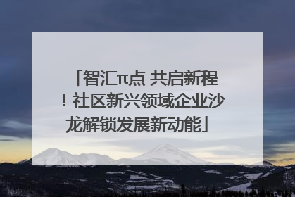 智汇π点 共启新程！社区新兴领域企业沙龙解锁发展新动能