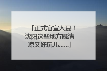 正式官宣入夏！沈阳这些地方既清凉又好玩儿……