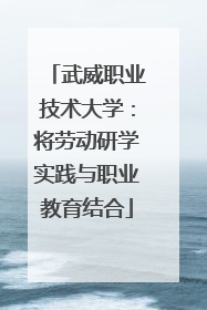 武威职业技术大学：将劳动研学实践与职业教育结合