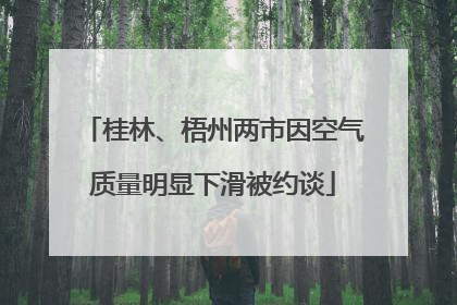桂林、梧州两市因空气质量明显下滑被约谈