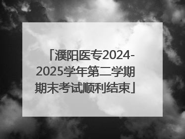 濮阳医专2024-2025学年第二学期期末考试顺利结束