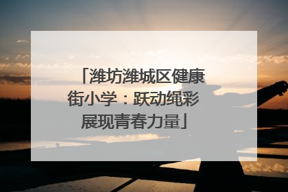 潍坊潍城区健康街小学：跃动绳彩展现青春力量