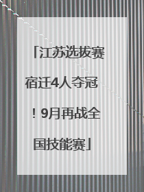 江苏选拔赛宿迁4人夺冠！9月再战全国技能赛