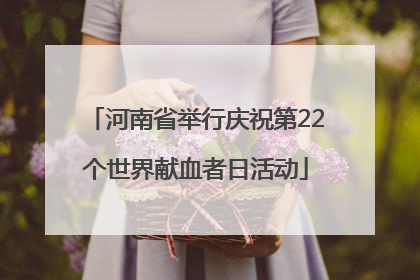 河南省举行庆祝第22个世界献血者日活动