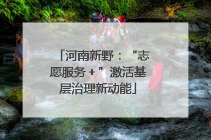河南新野：“志愿服务＋”激活基层治理新动能