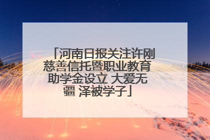 河南日报关注许刚慈善信托暨职业教育助学金设立 大爱无疆 泽被学子
