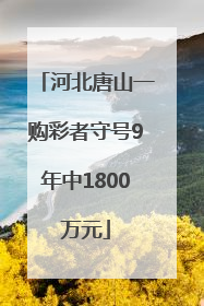 河北唐山一购彩者守号9年中1800万元